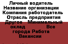 Личный водитель › Название организации ­ Компания-работодатель › Отрасль предприятия ­ Другое › Минимальный оклад ­ 60 000 - Все города Работа » Вакансии   